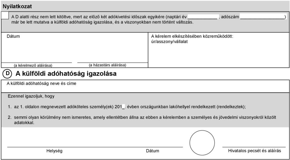 Dátum A kérelem elkészítésében közreműködött: úr/asszony/vállalat D (a kérelmező aláírása) (a házastárs aláírása) A külföldi adóhatóság igazolása A külföldi adóhatóság neve és