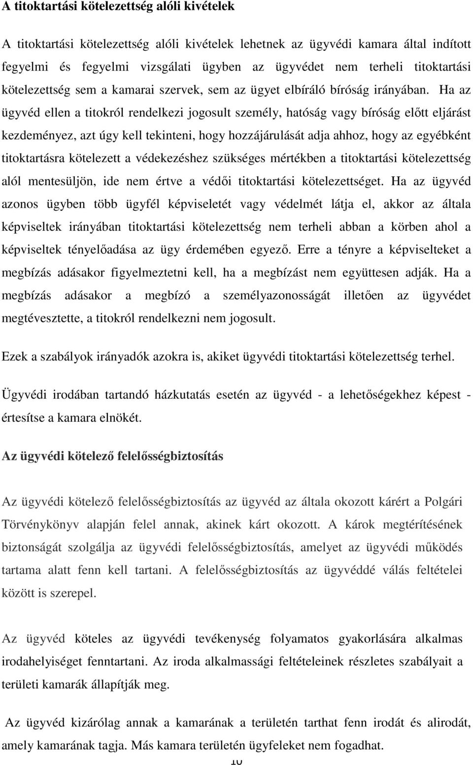 Ha az ügyvéd ellen a titokról rendelkezi jogosult személy, hatóság vagy bíróság előtt eljárást kezdeményez, azt úgy kell tekinteni, hogy hozzájárulását adja ahhoz, hogy az egyébként titoktartásra