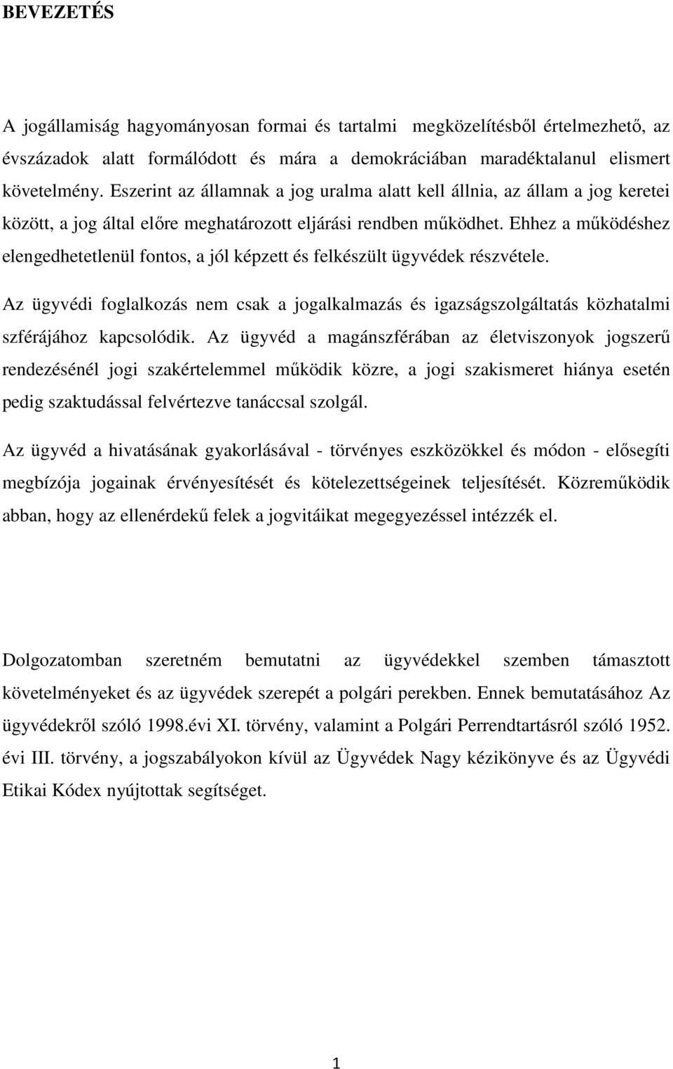 Ehhez a működéshez elengedhetetlenül fontos, a jól képzett és felkészült ügyvédek részvétele. Az ügyvédi foglalkozás nem csak a jogalkalmazás és igazságszolgáltatás közhatalmi szférájához kapcsolódik.