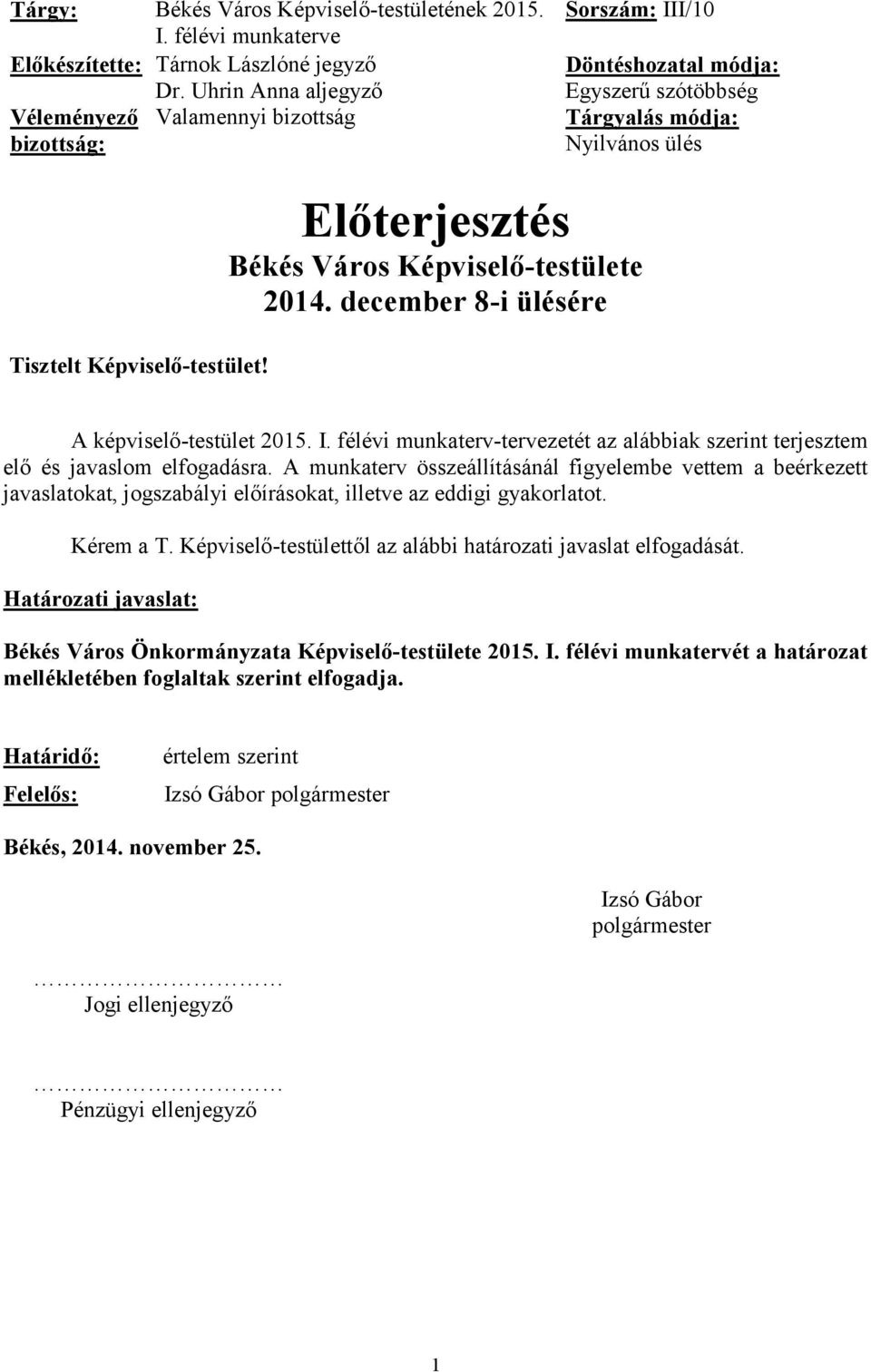 Előterjesztés Békés Város Képviselő-testülete 2014. december 8-i ülésére A képviselő-testület 2015. I. félévi munkaterv-tervezetét az alábbiak szerint terjesztem elő és javaslom elfogadásra.