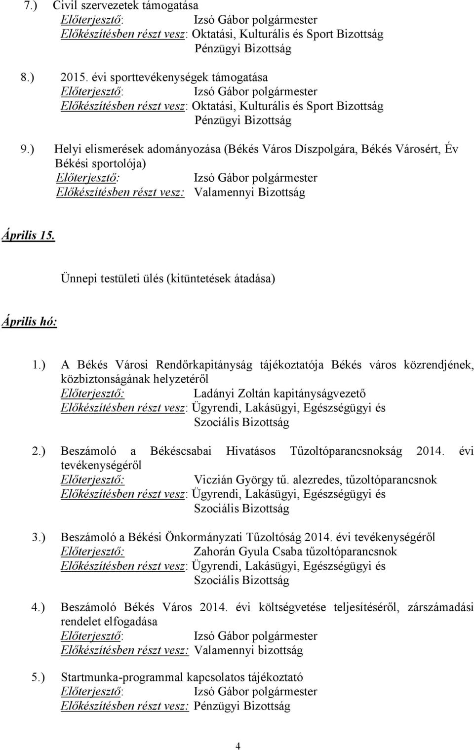 Ünnepi testületi ülés (kitüntetések átadása) Április hó: 1.) A Békés Városi Rendőrkapitányság tájékoztatója Békés város közrendjének, közbiztonságának helyzetéről Ladányi Zoltán kapitányságvezető 2.