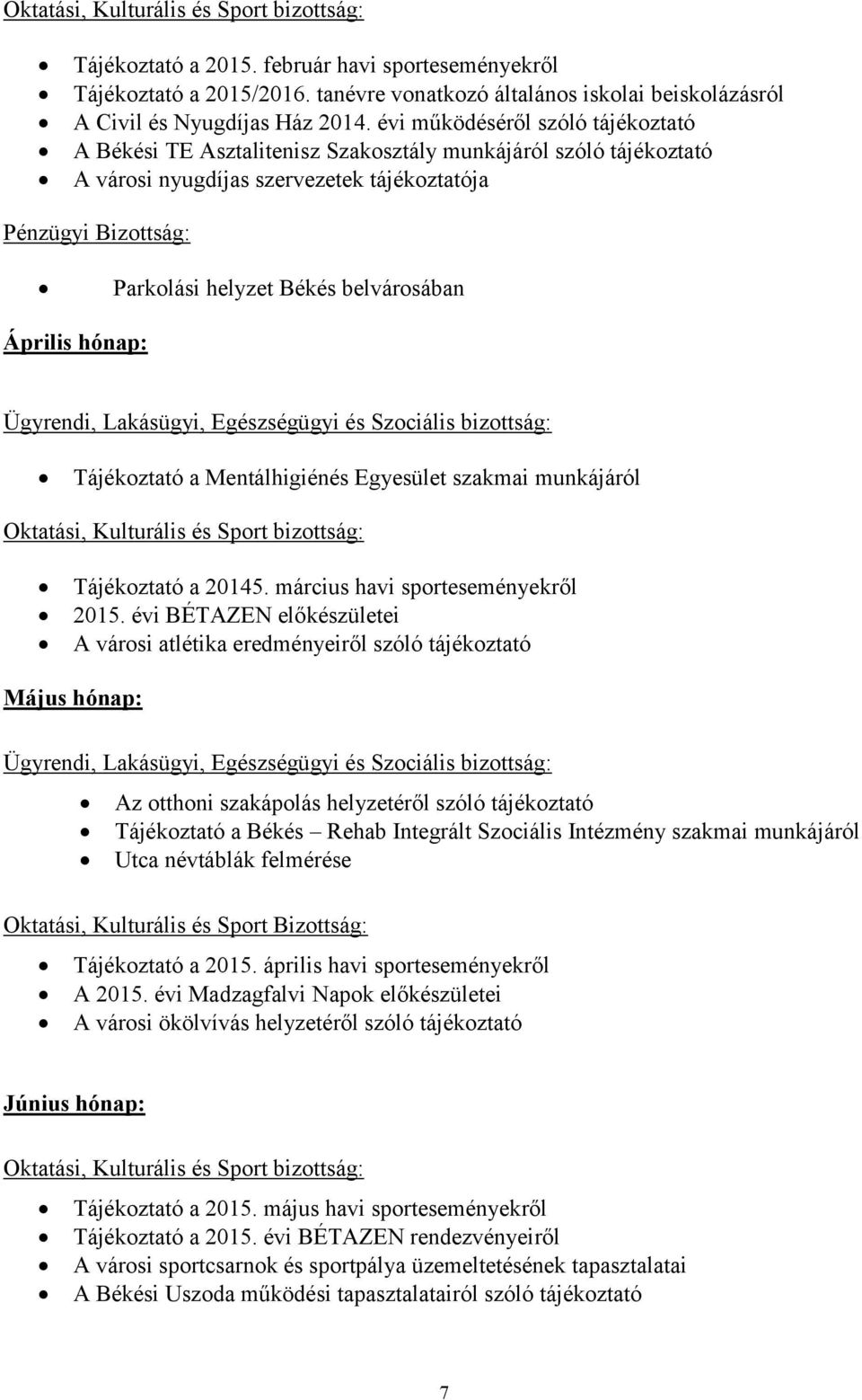 belvárosában Április hónap: Ügyrendi, Lakásügyi, Egészségügyi és Szociális bizottság: Tájékoztató a Mentálhigiénés Egyesület szakmai munkájáról Oktatási, Kulturális és Sport bizottság: Tájékoztató a