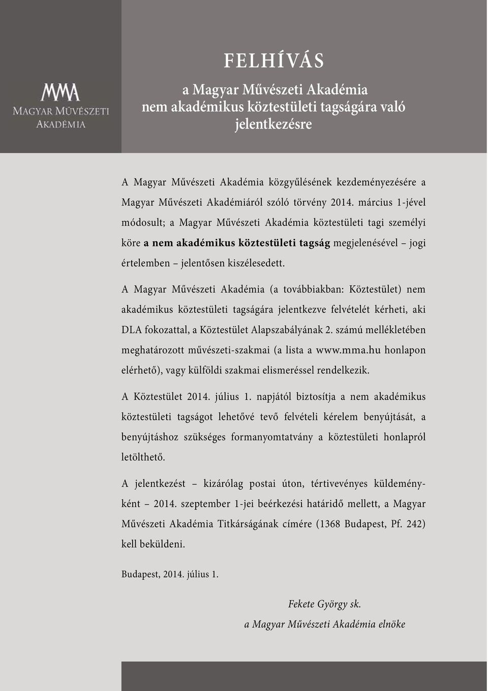 A Magyar Művészeti Akadémia (a továbbiakban: Köztestület) nem akadémikus köztestületi tagságára jelentkezve felvételét kérheti, aki DLA fokozattal, a Köztestület Alapszabályának 2.