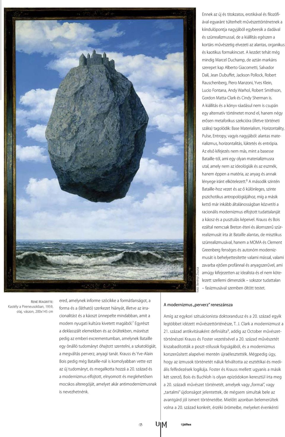 A kezdet tehát még mindig Marcel Duchamp, de aztán markáns szerepet kap Alberto Giacometti, Salvador Dalí, Jean Dubuffet, Jackson Pollock, Robert Rauschenberg, Piero Manzoni, Yves Klein, Lucio