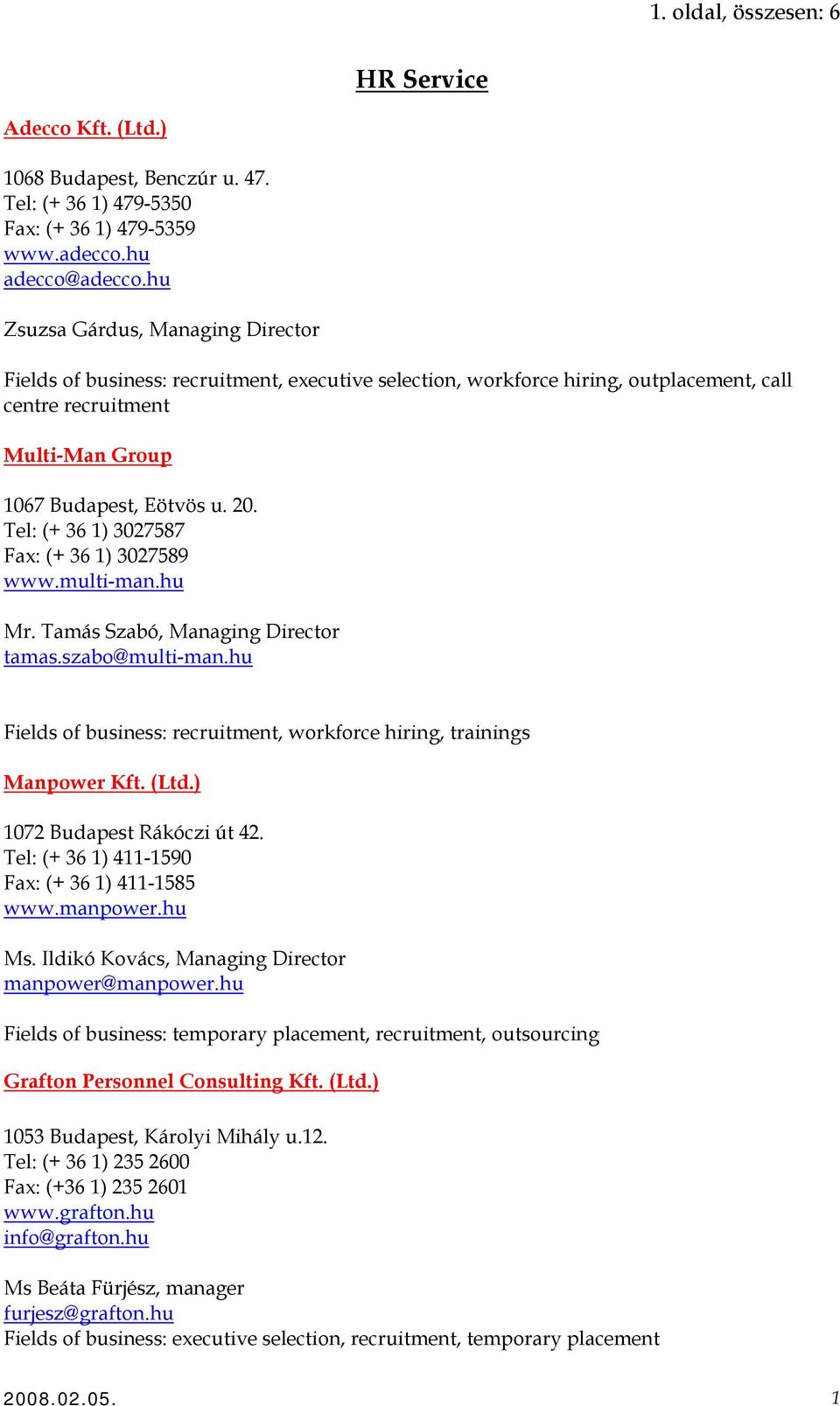 Tel: (+ 36 1) 3027587 Fax: (+ 36 1) 3027589 www.multi-man.hu Mr. Tamás Szabó, Managing Director tamas.szabo@multi-man.hu Fields of business: recruitment, workforce hiring, trainings Manpower Kft.