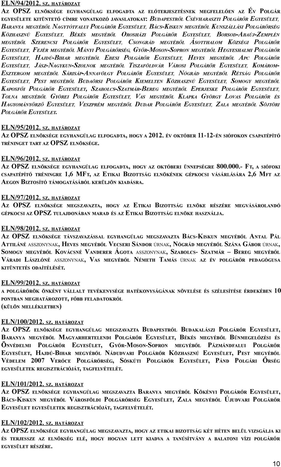 MEGYÉBŐL NAGYTÓTFALUI POLGÁRŐR EGYESÜLET, BÁCS-KISKUN MEGYÉBŐL KUNSZÁLLÁSI POLGÁRŐRSÉG KÖZHASZNÚ EGYESÜLET, BÉKÉS MEGYÉBŐL OROSHÁZI POLGÁRŐR EGYESÜLET, BORSOD-ABAÚJ-ZEMPLÉN MEGYÉBŐL SZERENCSI