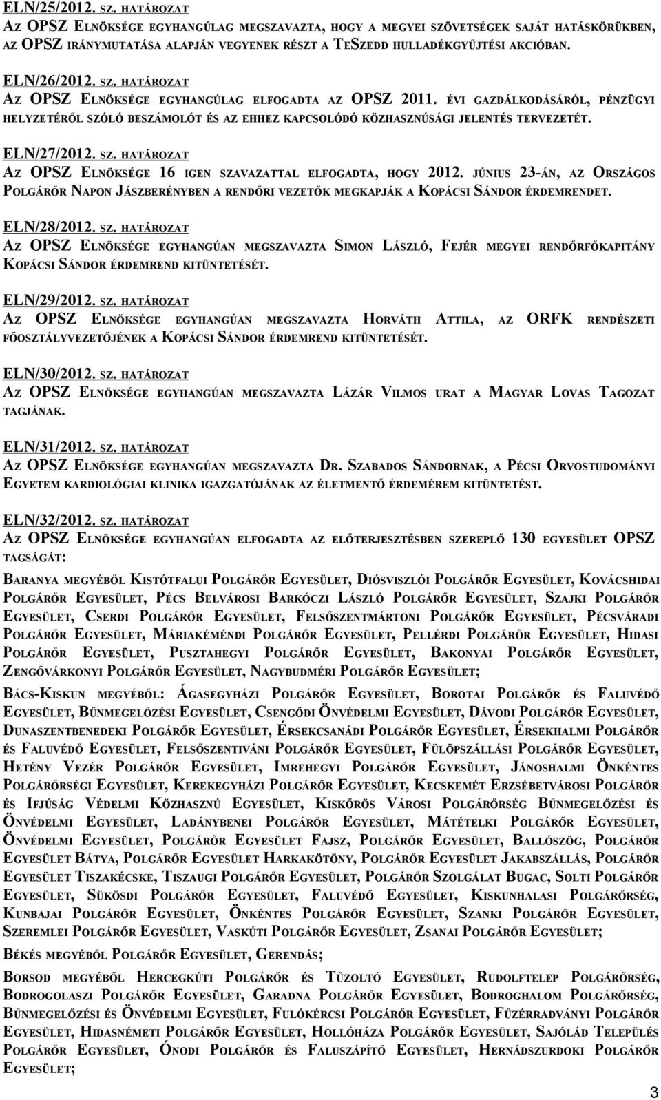 ELN/27/2012. SZ. HATÁROZAT AZ OPSZ ELNÖKSÉGE 16 IGEN SZAVAZATTAL ELFOGADTA, HOGY 2012. JÚNIUS 23-ÁN, AZ ORSZÁGOS POLGÁRŐR NAPON JÁSZBERÉNYBEN A RENDŐRI VEZETŐK MEGKAPJÁK A KOPÁCSI SÁNDOR ÉRDEMRENDET.