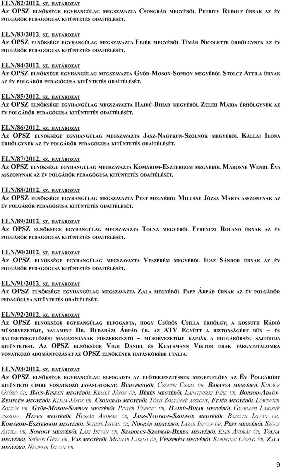 HATÁROZAT AZ OPSZ ELNÖKSÉGE EGYHANGÚLAG MEGSZAVAZTA HAJDÚ-BIHAR MEGYÉBŐL ZELIZI MÁRIA ÚRHÖLGYNEK AZ ÉV ELN/86/2012. SZ.