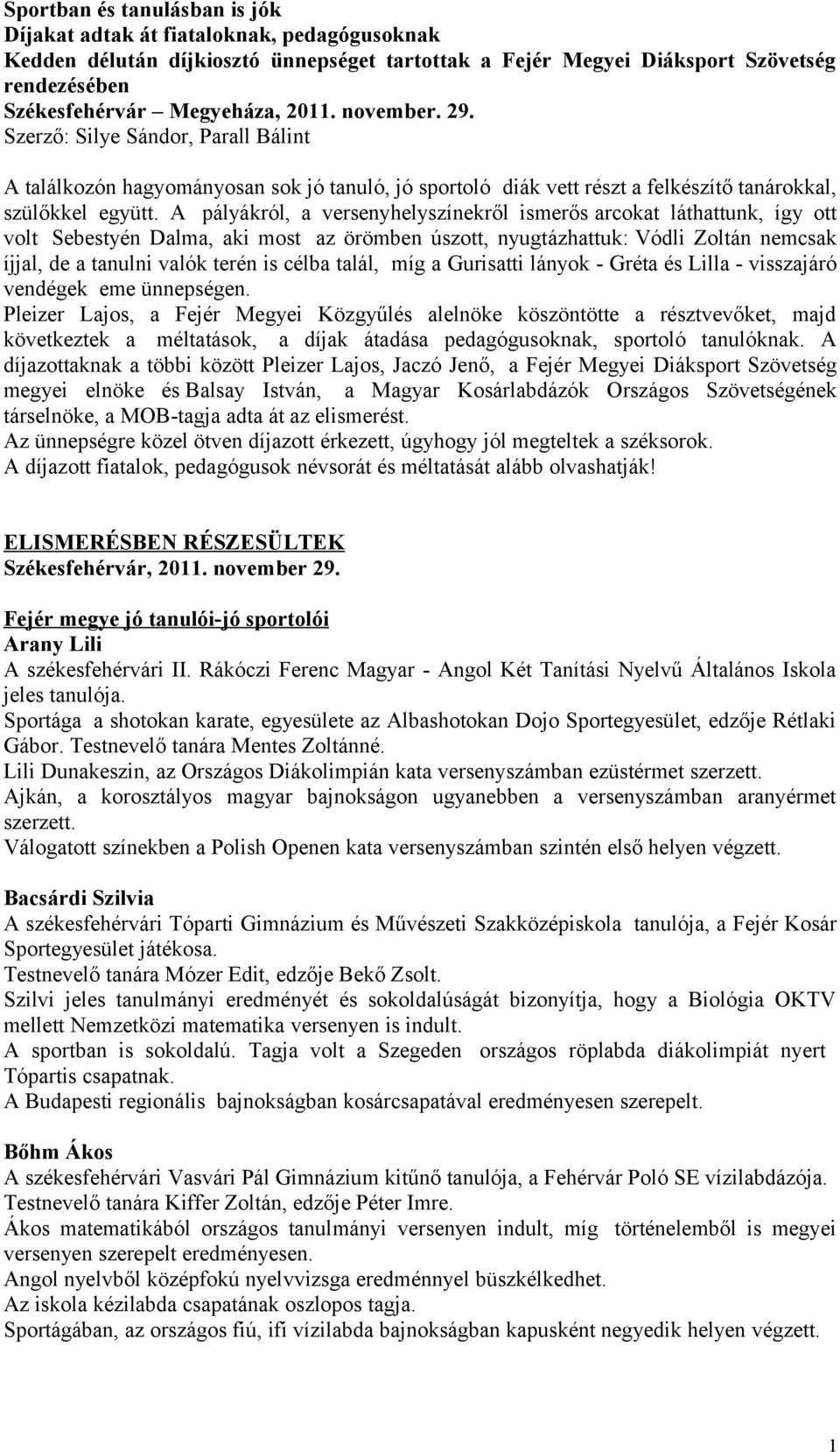 A pályákról, a versenyhelyszínekről ismerős arcokat láthattunk, így ott volt Sebestyén Dalma, aki most az örömben úszott, nyugtázhattuk: Vódli Zoltán nemcsak íjjal, de a tanulni valók terén is célba