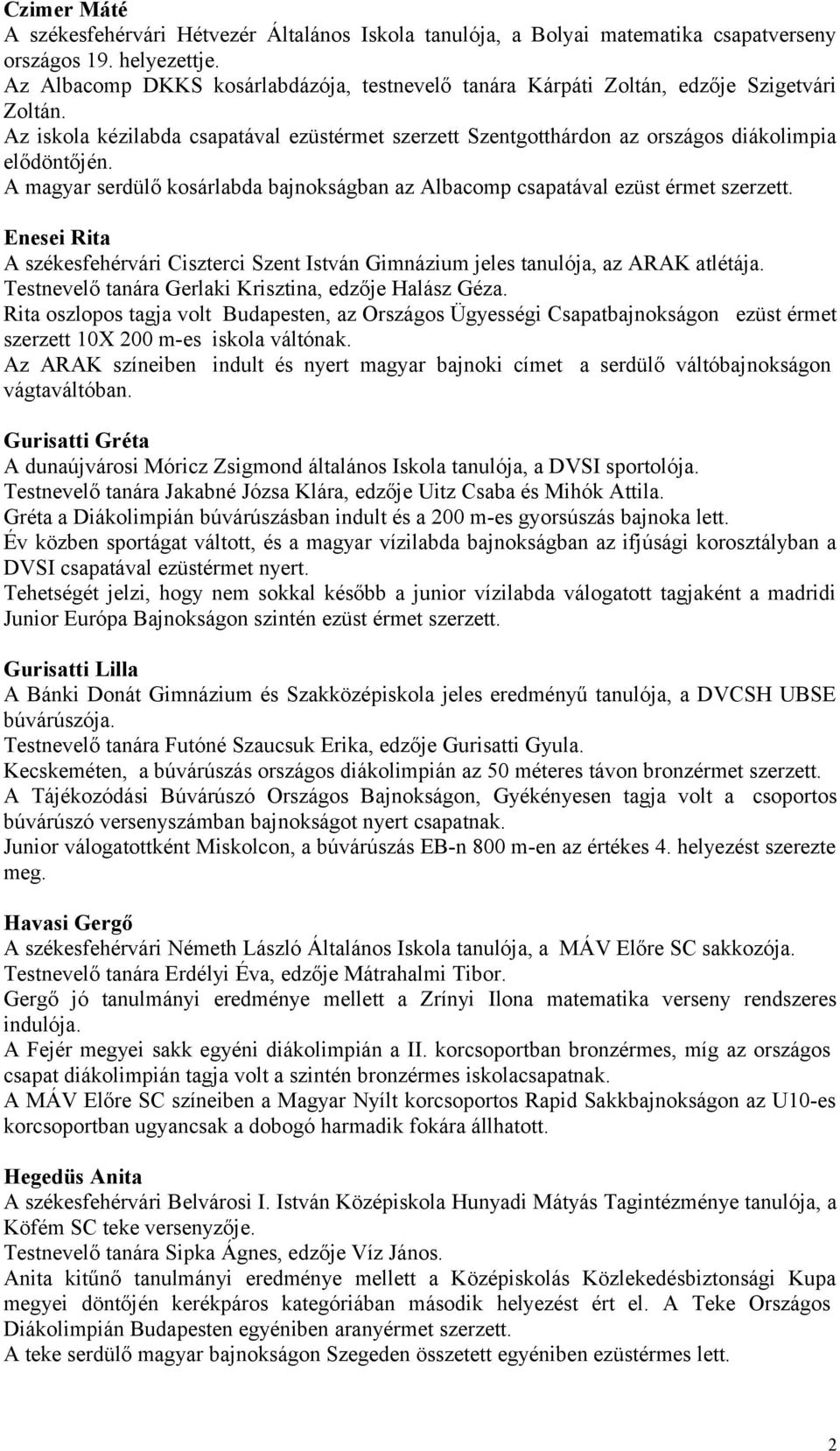 A magyar serdülő kosárlabda bajnokságban az Albacomp csapatával ezüst érmet szerzett. Enesei Rita A székesfehérvári Ciszterci Szent István Gimnázium jeles tanulója, az ARAK atlétája.