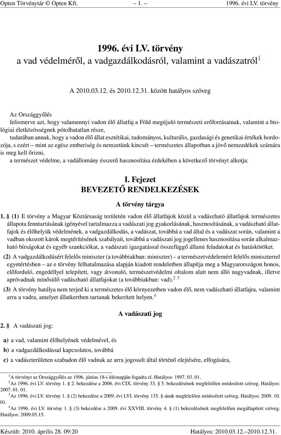 tudatában annak, hogy a vadon élő állat esztétikai, tudományos, kulturális, gazdasági és genetikai értékek hordozója, s ezért mint az egész emberiség és nemzetünk kincsét természetes állapotban a