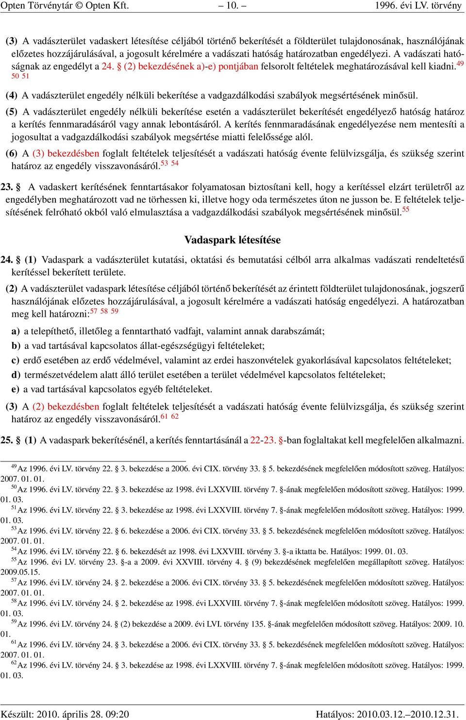 határozatban engedélyezi. A vadászati hatóságnak az engedélyt a 24. (2) bekezdésének a)-e) pontjában felsorolt feltételek meghatározásával kell kiadni.