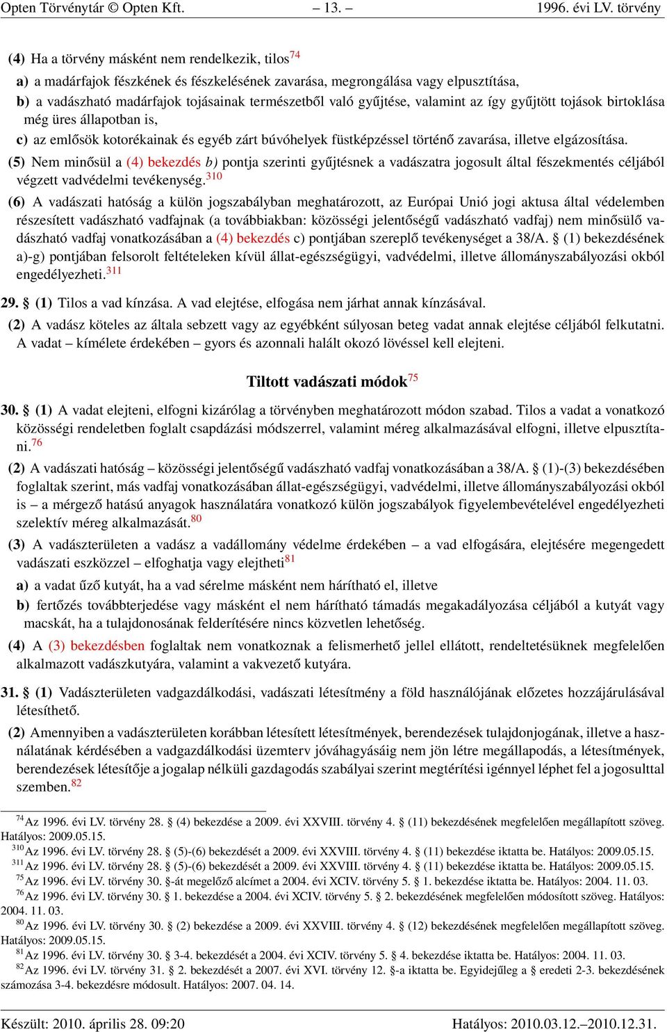 gyűjtése, valamint az így gyűjtött tojások birtoklása még üres állapotban is, c) az emlősök kotorékainak és egyéb zárt búvóhelyek füstképzéssel történő zavarása, illetve elgázosítása.