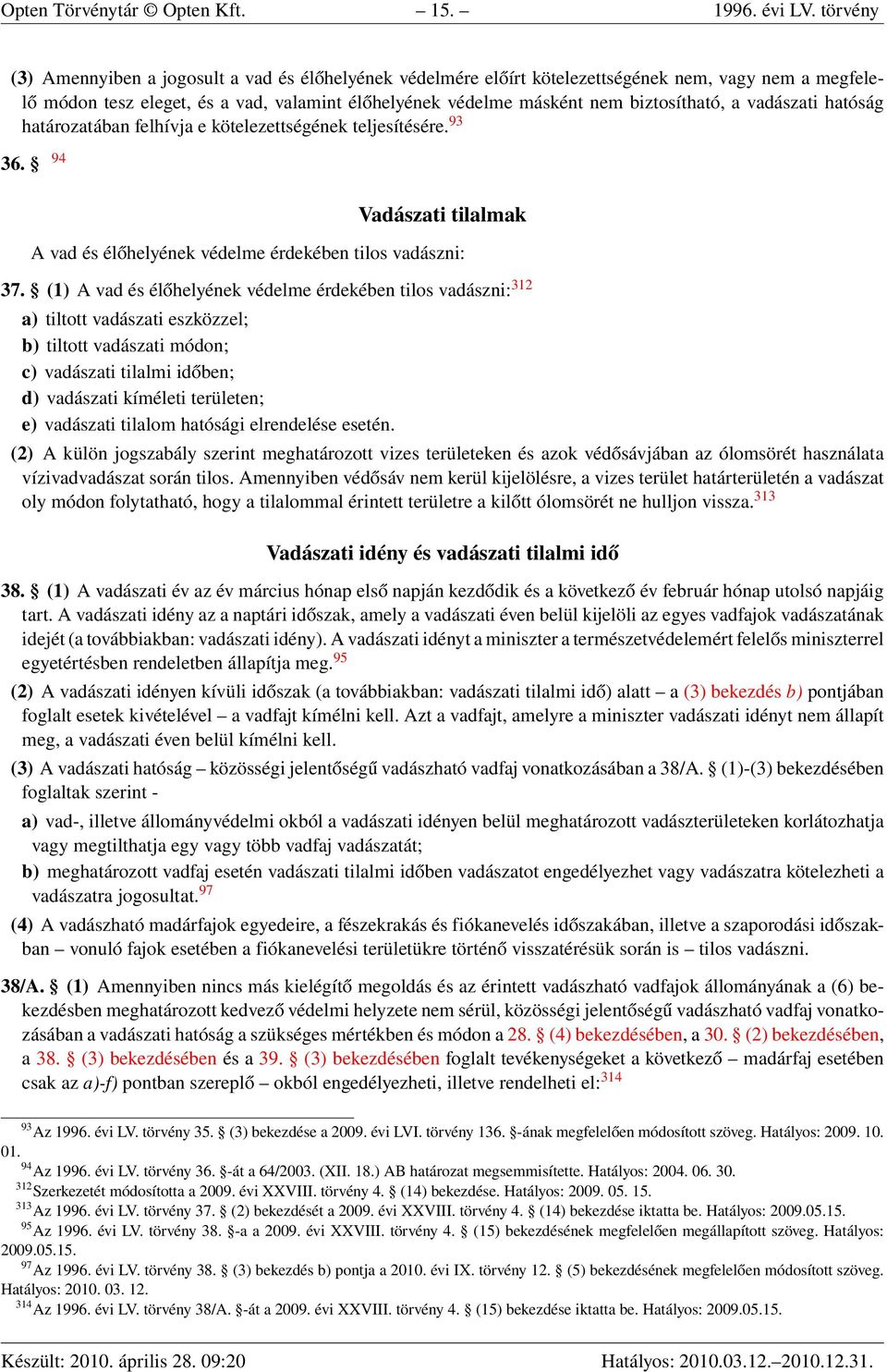 a vadászati hatóság határozatában felhívja e kötelezettségének teljesítésére. 93 36. 94 Vadászati tilalmak A vad és élőhelyének védelme érdekében tilos vadászni: 37.