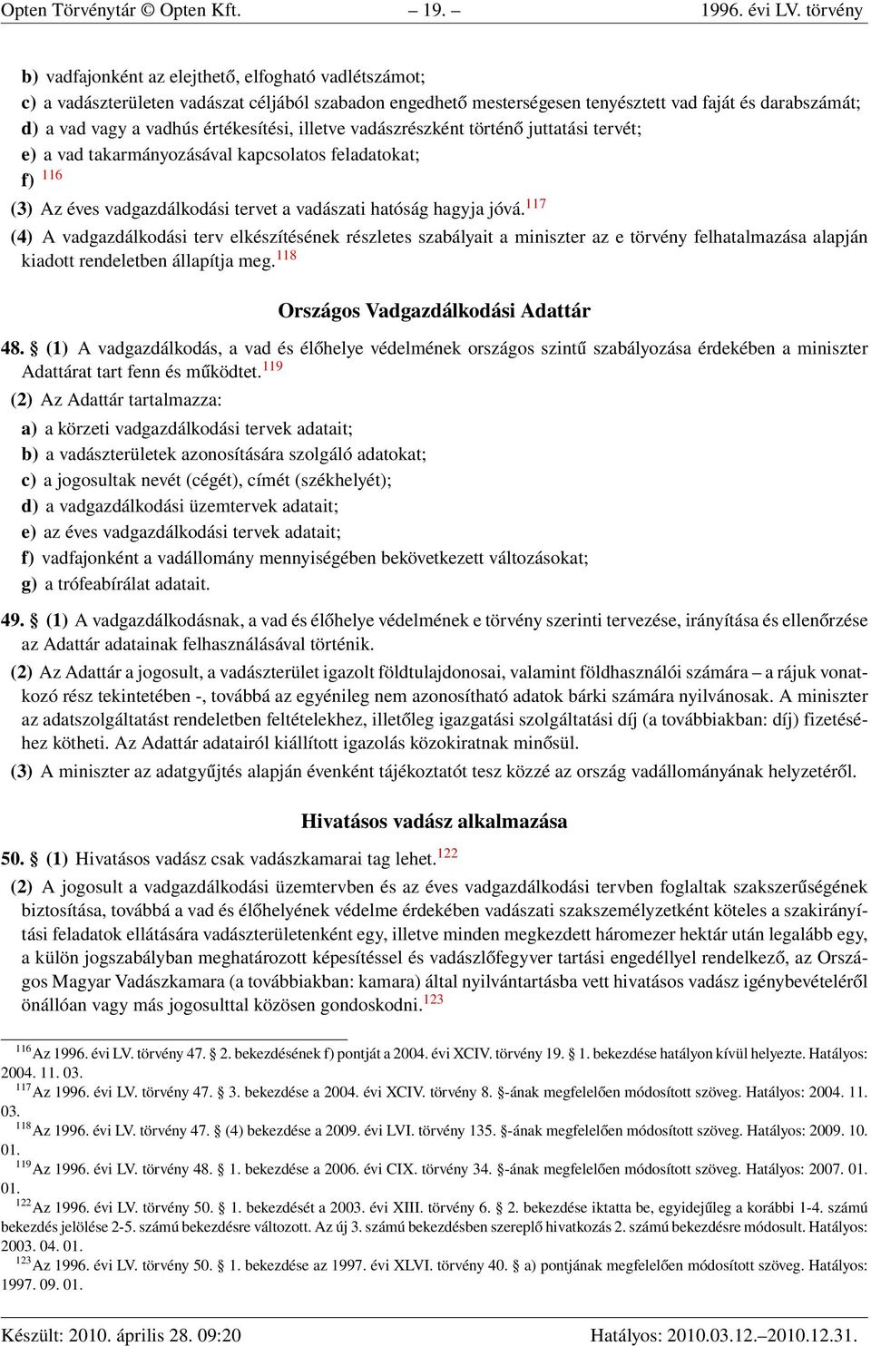 értékesítési, illetve vadászrészként történő juttatási tervét; e) a vad takarmányozásával kapcsolatos feladatokat; f) 116 (3) Az éves vadgazdálkodási tervet a vadászati hatóság hagyja jóvá.