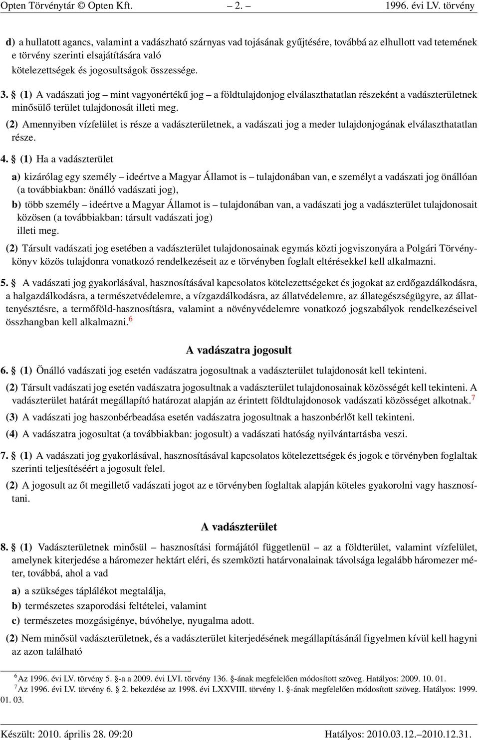 összessége. 3. (1) A vadászati jog mint vagyonértékű jog a földtulajdonjog elválaszthatatlan részeként a vadászterületnek minősülő terület tulajdonosát illeti meg.