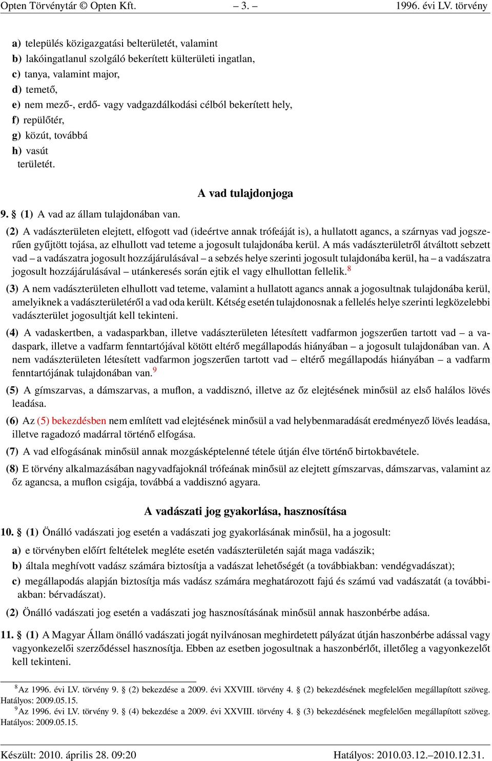 célból bekerített hely, f) repülőtér, g) közút, továbbá h) vasút területét. 9. (1) A vad az állam tulajdonában van.