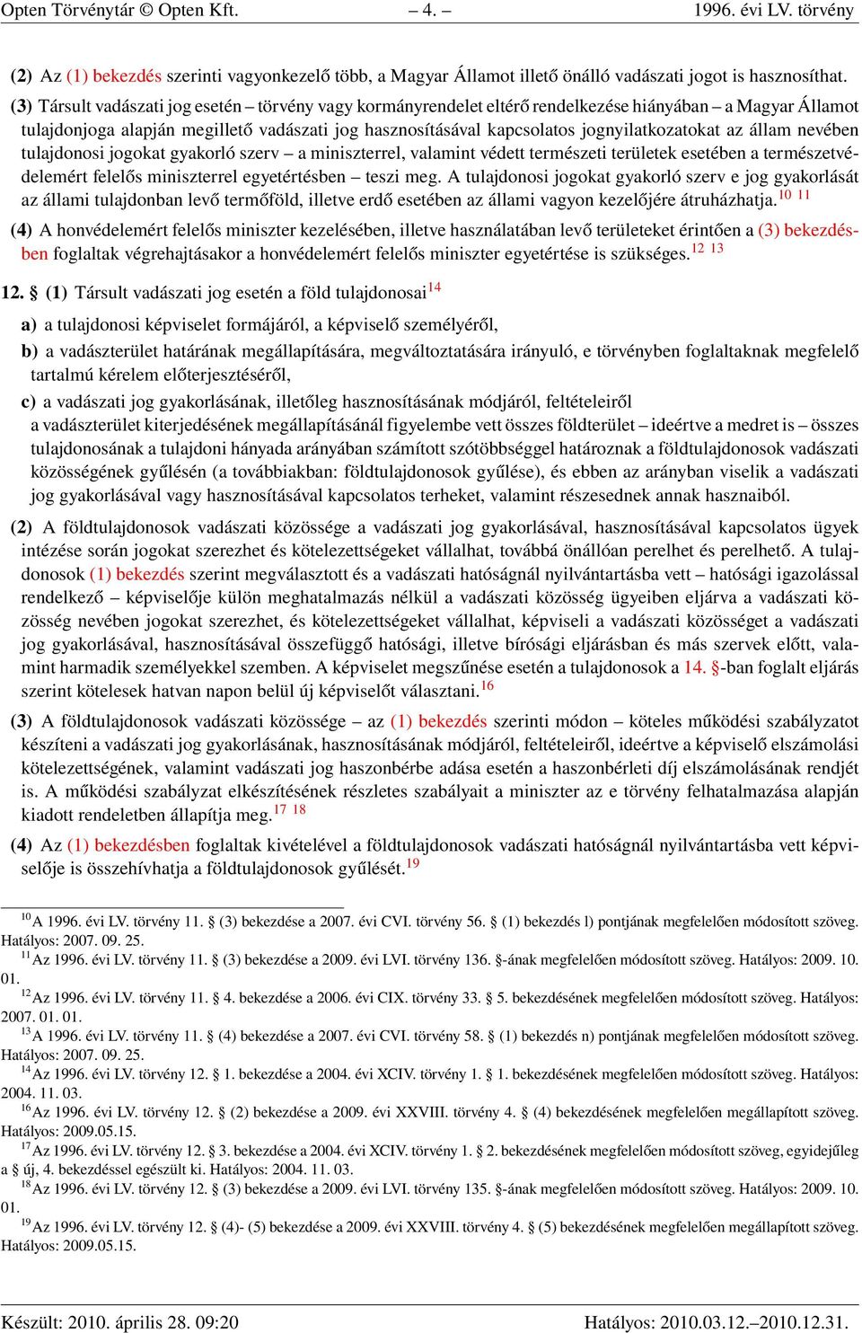 jognyilatkozatokat az állam nevében tulajdonosi jogokat gyakorló szerv a miniszterrel, valamint védett természeti területek esetében a természetvédelemért felelős miniszterrel egyetértésben teszi meg.