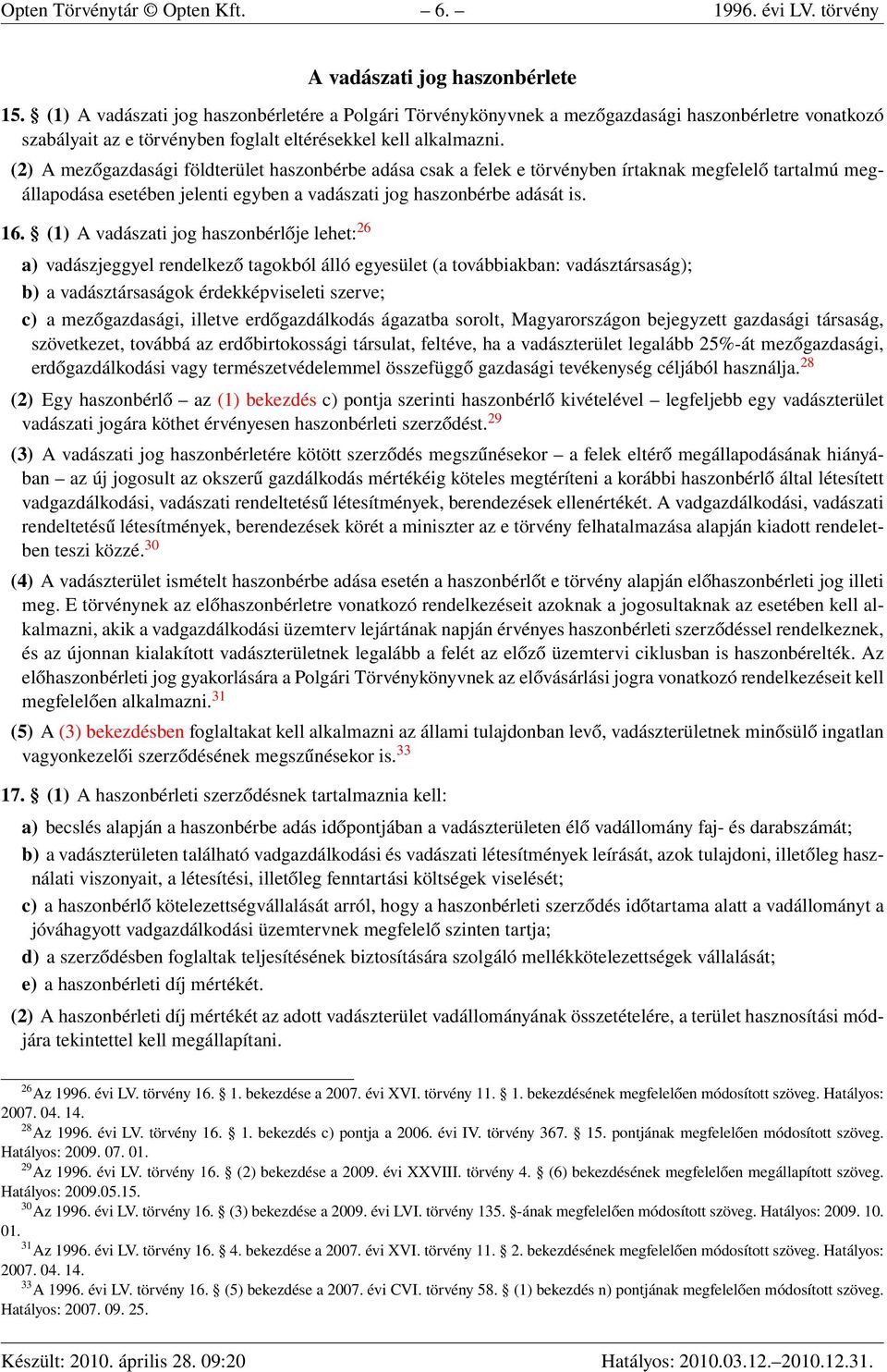 (2) A mezőgazdasági földterület haszonbérbe adása csak a felek e törvényben írtaknak megfelelő tartalmú megállapodása esetében jelenti egyben a vadászati jog haszonbérbe adását is. 16.