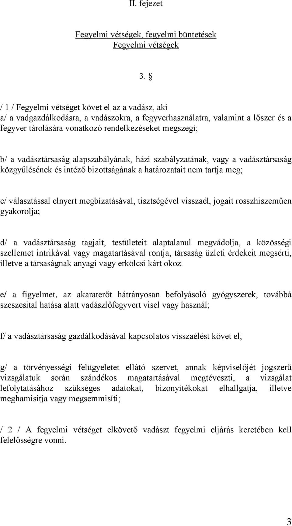 vadásztársaság alapszabályának, házi szabályzatának, vagy a vadásztársaság közgyűlésének és intéző bizottságának a határozatait nem tartja meg; c/ választással elnyert megbízatásával, tisztségével