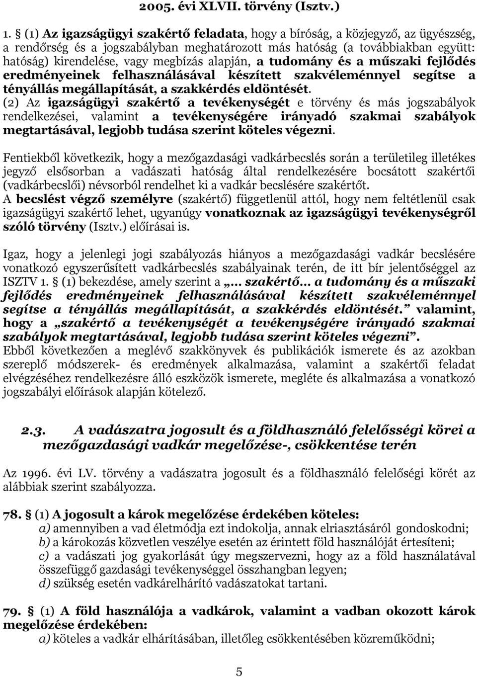 alapján, a tudomány és a műszaki fejlődés eredményeinek felhasználásával készített szakvéleménnyel segítse a tényállás megállapítását, a szakkérdés eldöntését.