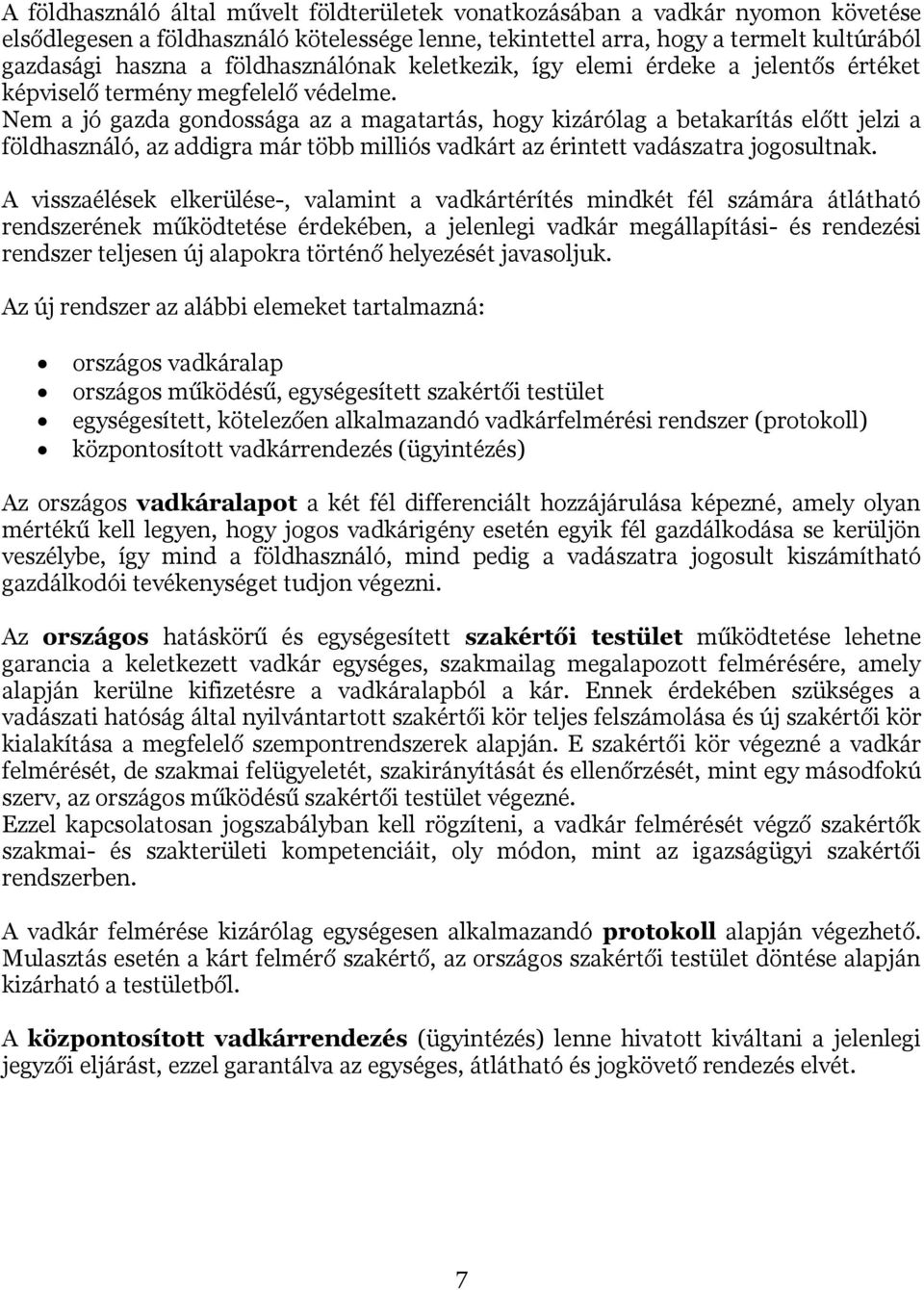 Nem a jó gazda gondossága az a magatartás, hogy kizárólag a betakarítás előtt jelzi a földhasználó, az addigra már több milliós vadkárt az érintett vadászatra jogosultnak.