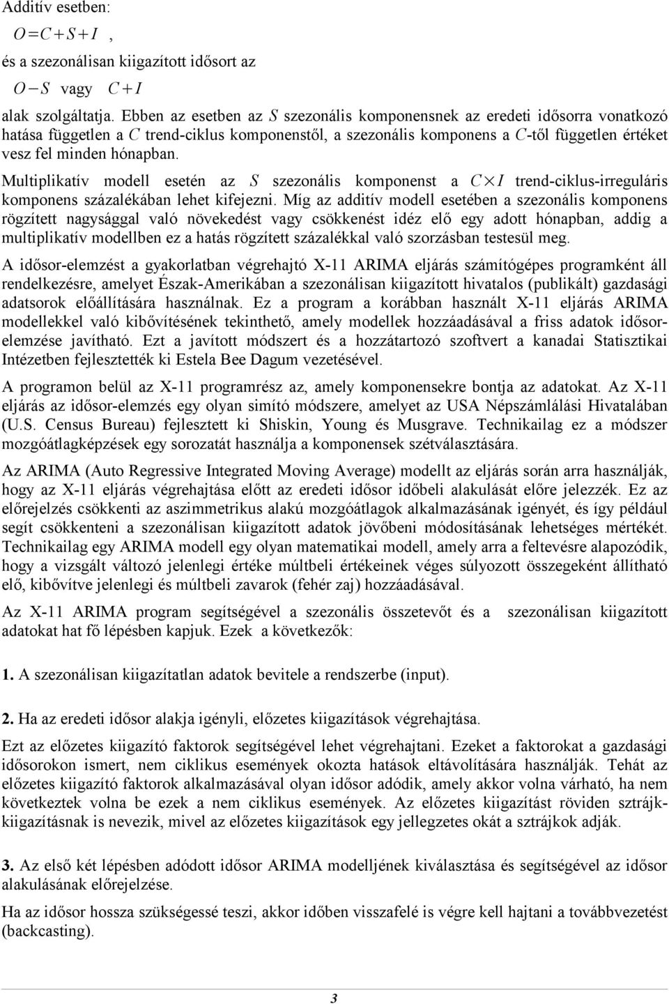 Muliplikaív modell eseén az S szezonális komponens a C I rend-ciklus-irreguláris komponens százalékában lehe kifejezni.