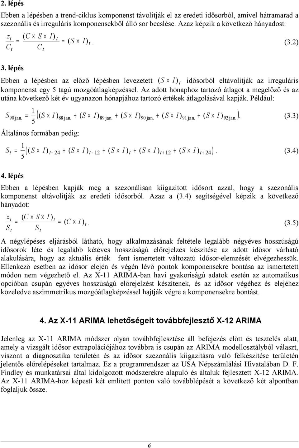 2) Ebben a lépésben az előző lépésben levezee ( S I ) idősorból elávolíják az irreguláris komponens egy 5 agú mozgóálagképzéssel.