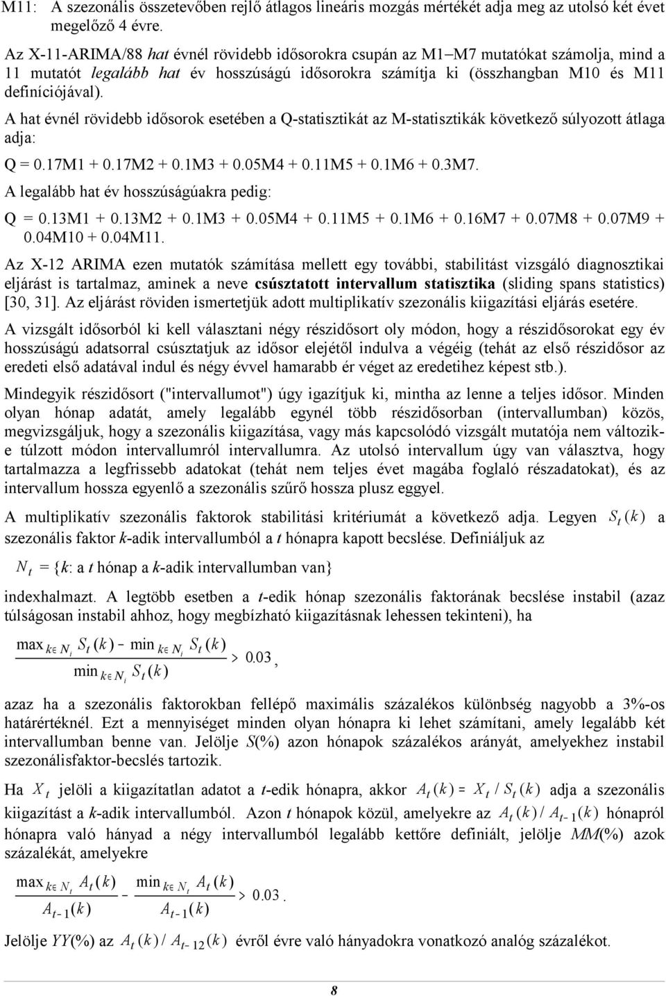 A ha évnél rövidebb idősorok eseében a Q-saisziká az M-saiszikák kövekező súlyozo álaga adja: Q = 0.17M1 + 0.17M2 + 0.1M3 + 0.05M4 + 0.11M5 + 0.1M6 + 0.3M7.