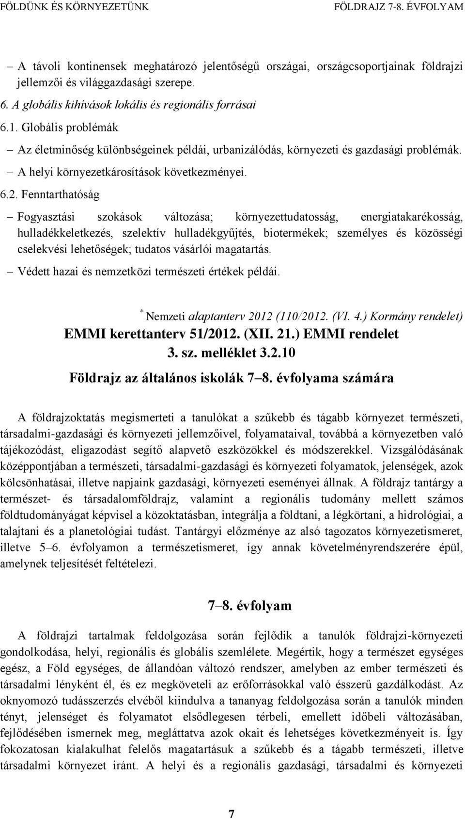 Fenntarthatóság Fogyasztási szokások változása; környezettudatosság, energiatakarékosság, hulladékkeletkezés, szelektív hulladékgyűjtés, biotermékek; személyes és közösségi cselekvési lehetőségek;