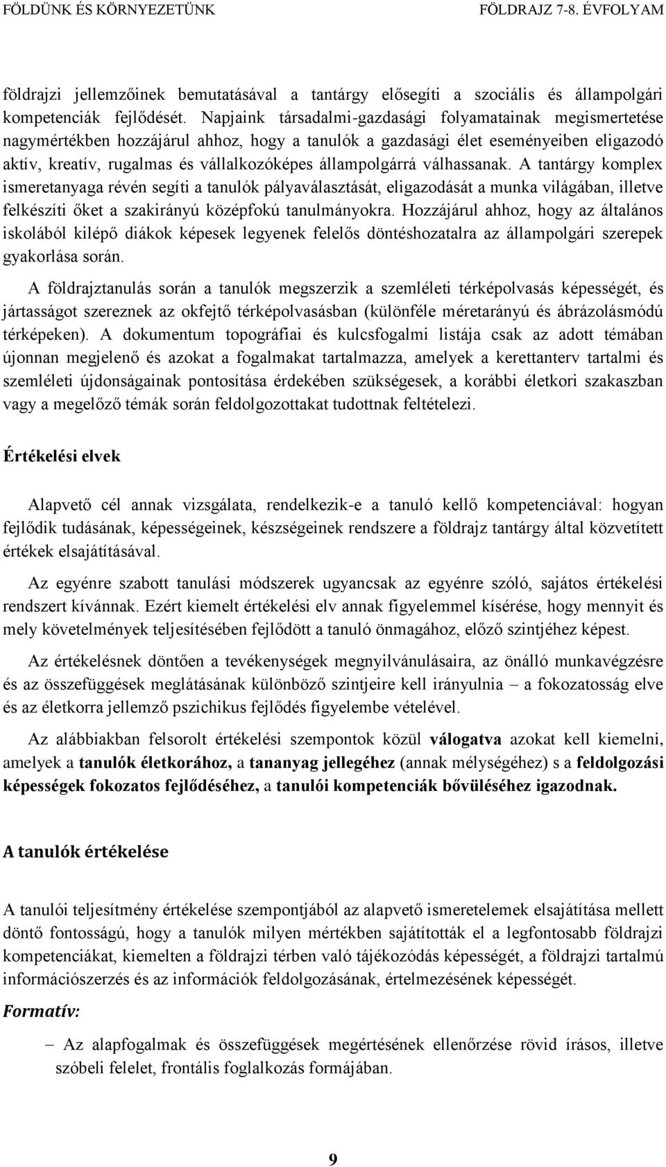 állampolgárrá válhassanak. A tantárgy komplex ismeretanyaga révén segíti a tanulók pályaválasztását, eligazodását a munka világában, illetve felkészíti őket a szakirányú középfokú tanulmányokra.