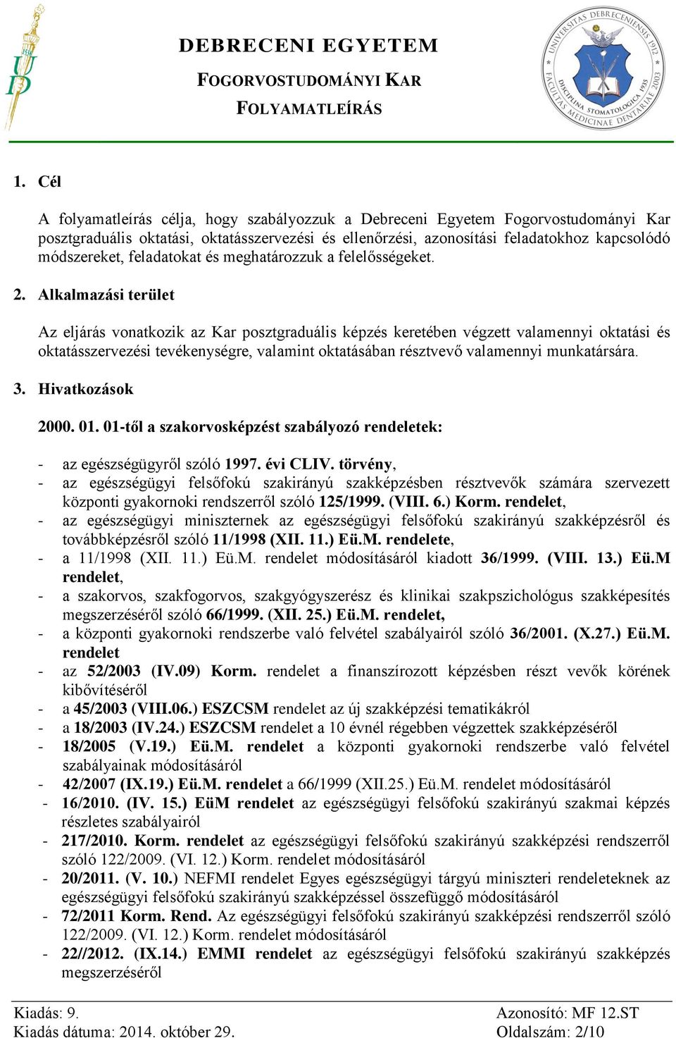 Alkalmazási terület Az eljárás vonatkozik az Kar posztgraduális képzés keretében végzett valamennyi oktatási és oktatásszervezési tevékenységre, valamint oktatásában résztvevő valamennyi munkatársára.