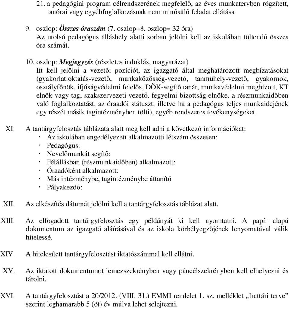 oszlop: Megjegyzés (részletes indoklás, magyarázat) Itt kell jelölni a vezetői pozíciót, az igazgató által meghatározott megbízatásokat (gyakorlatioktatás-vezető, munkaközösség-vezető,