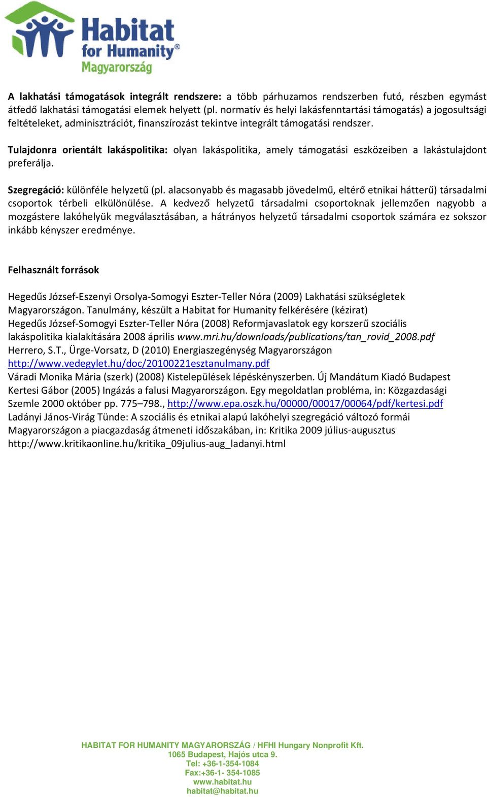 Tulajdonra orientált lakáspolitika: olyan lakáspolitika, amely támogatási eszközeiben a lakástulajdont preferálja. Szegregáció: különféle helyzetű (pl.