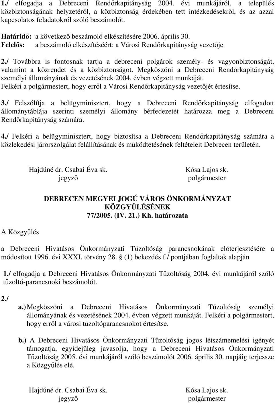 Határidő: a következő beszámoló elkészítésére 2006. április 30. Felelős: a beszámoló elkészítéséért: a Városi Rendőrkapitányság vezetője 2.