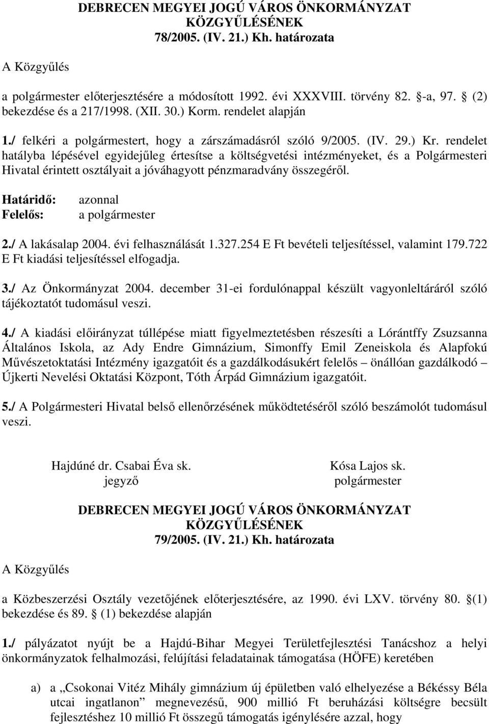 rendelet hatályba lépésével egyidejűleg értesítse a költségvetési intézményeket, és a Polgármesteri Hivatal érintett osztályait a jóváhagyott pénzmaradvány összegéről. Határidő: Felelős: azonnal a 2.