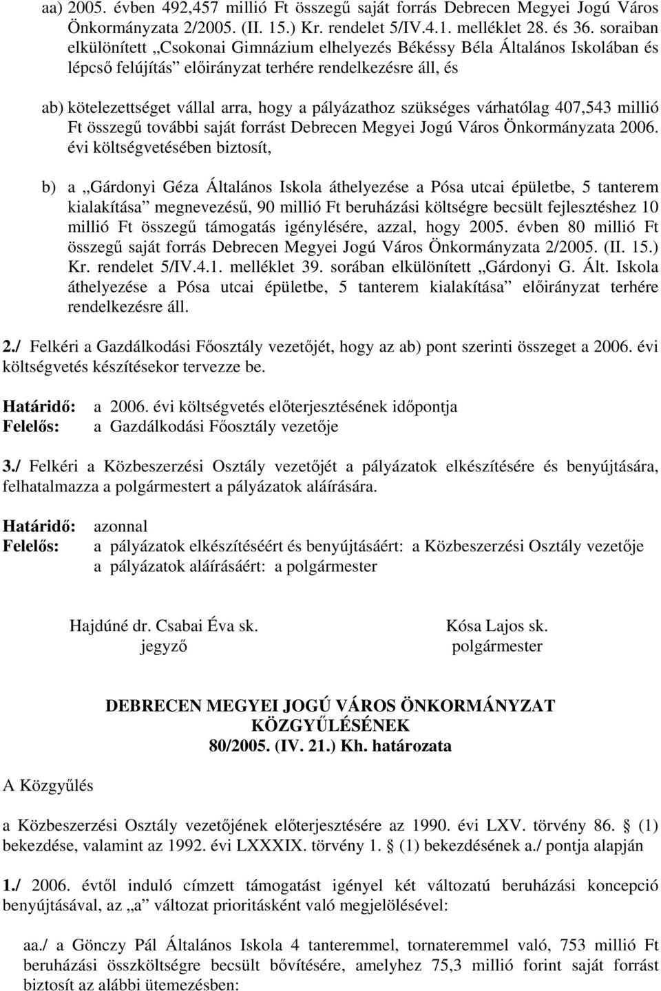 szükséges várhatólag 407,543 millió Ft összegű további saját forrást Debrecen Megyei Jogú Város Önkormányzata 2006.