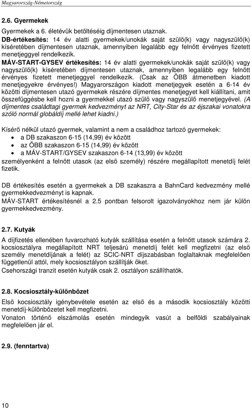 MÁV-START-GYSEV értékesítés: 14 év alatti gyermekek/unokák saját szülő(k) vagy nagyszülő(k) kíséretében díjmentesen utaznak, amennyiben legalább egy felnőtt érvényes fizetett menetjeggyel rendelkezik.