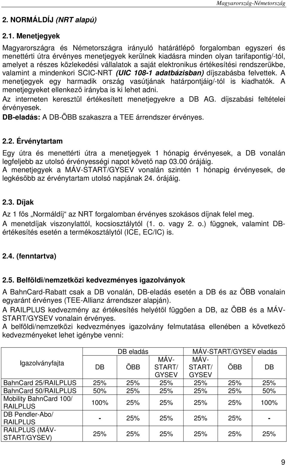 közlekedési vállalatok a saját elektronikus értékesítési rendszerükbe, valamint a mindenkori SCIC-NRT (UIC 108-1 adatbázisban) díjszabásba felvettek.