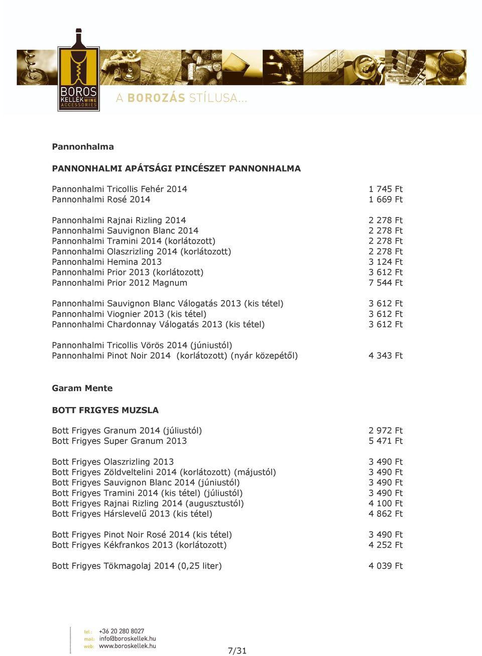 tétel) Pannonhalmi Viognier 2013 (kis tétel) Pannonhalmi Chardonnay Válogatás 2013 (kis tétel) Pannonhalmi Tricollis Vörös 2014 (júniustól) Pannonhalmi Pinot Noir 2014 (korlátozott) (nyár közepétől)