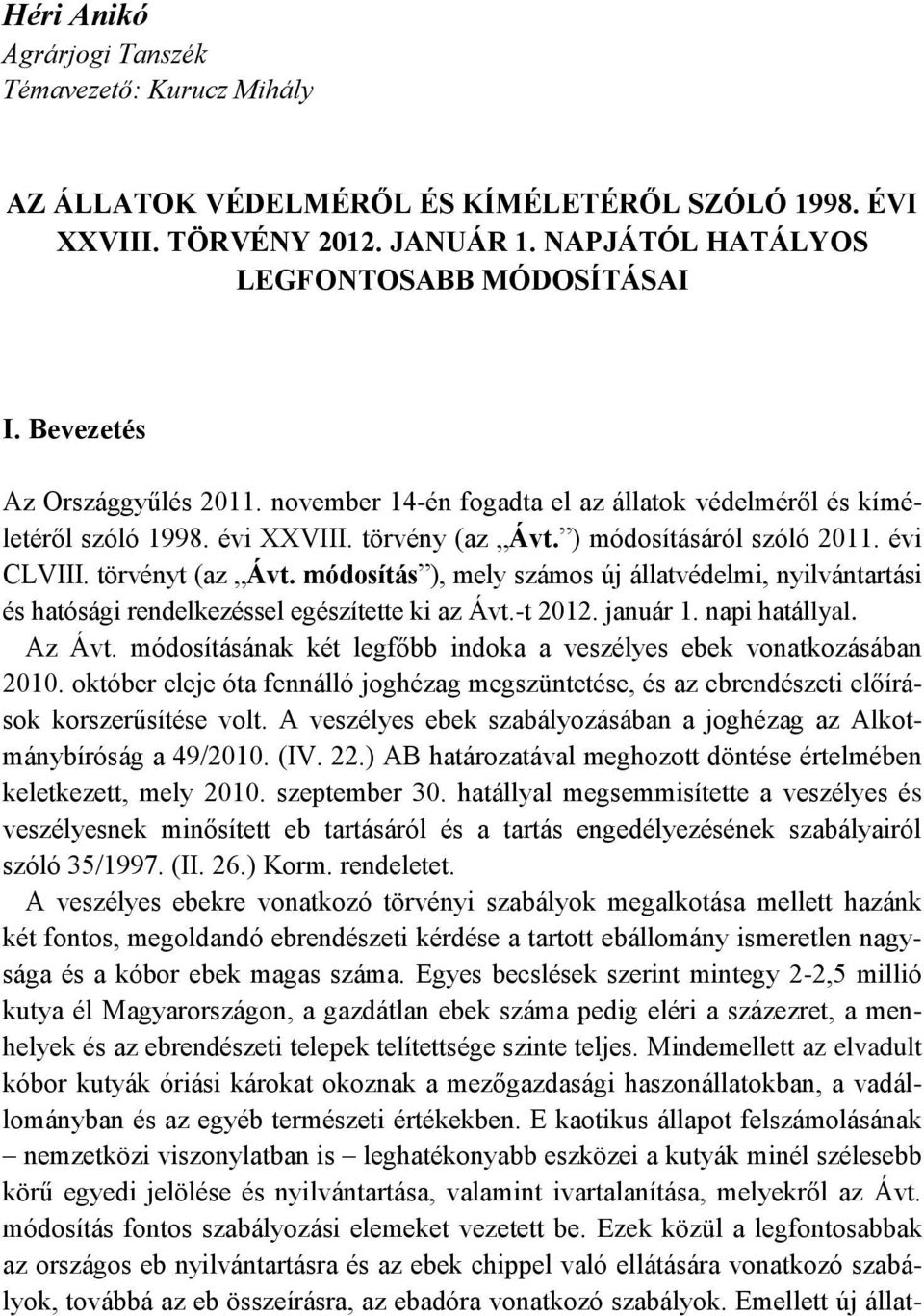 módosítás ), mely számos új állatvédelmi, nyilvántartási és hatósági rendelkezéssel egészítette ki az Ávt.-t 2012. január 1. napi hatállyal. Az Ávt.