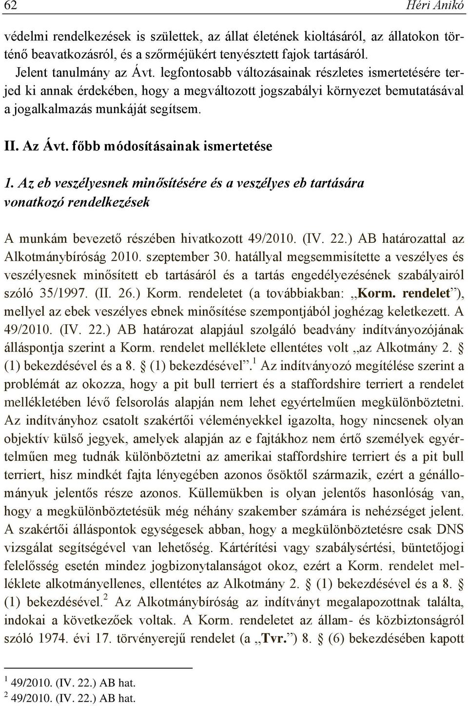 főbb módosításainak ismertetése 1. Az eb veszélyesnek minősítésére és a veszélyes eb tartására vonatkozó rendelkezések A munkám bevezető részében hivatkozott 49/2010. (IV. 22.