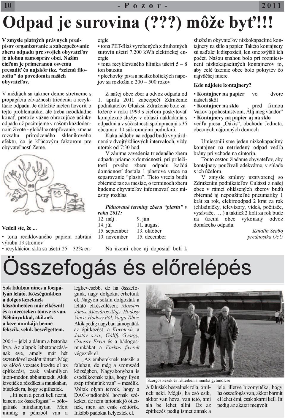 Je dôležité nielen hovoriť o tejto problematike, ale treba neodkladne konať, pretože vážne ohrozujúce účinky odpadu už pocitujeme v našom každodennom živote - globálne otepľovanie, zmena rozsahu