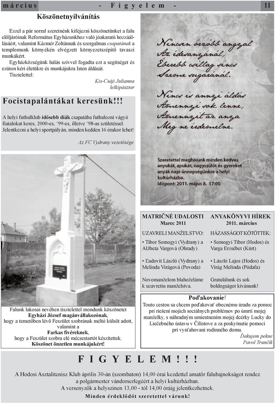 Egyházközségünk hálás szívvel fogadta ezt a segítséget és ezúton kéri életükre és munkájukra Isten áldását. Tisztelettel: Kis-Csáji Julianna lelkipásztor Focistapalántákat keresünk!