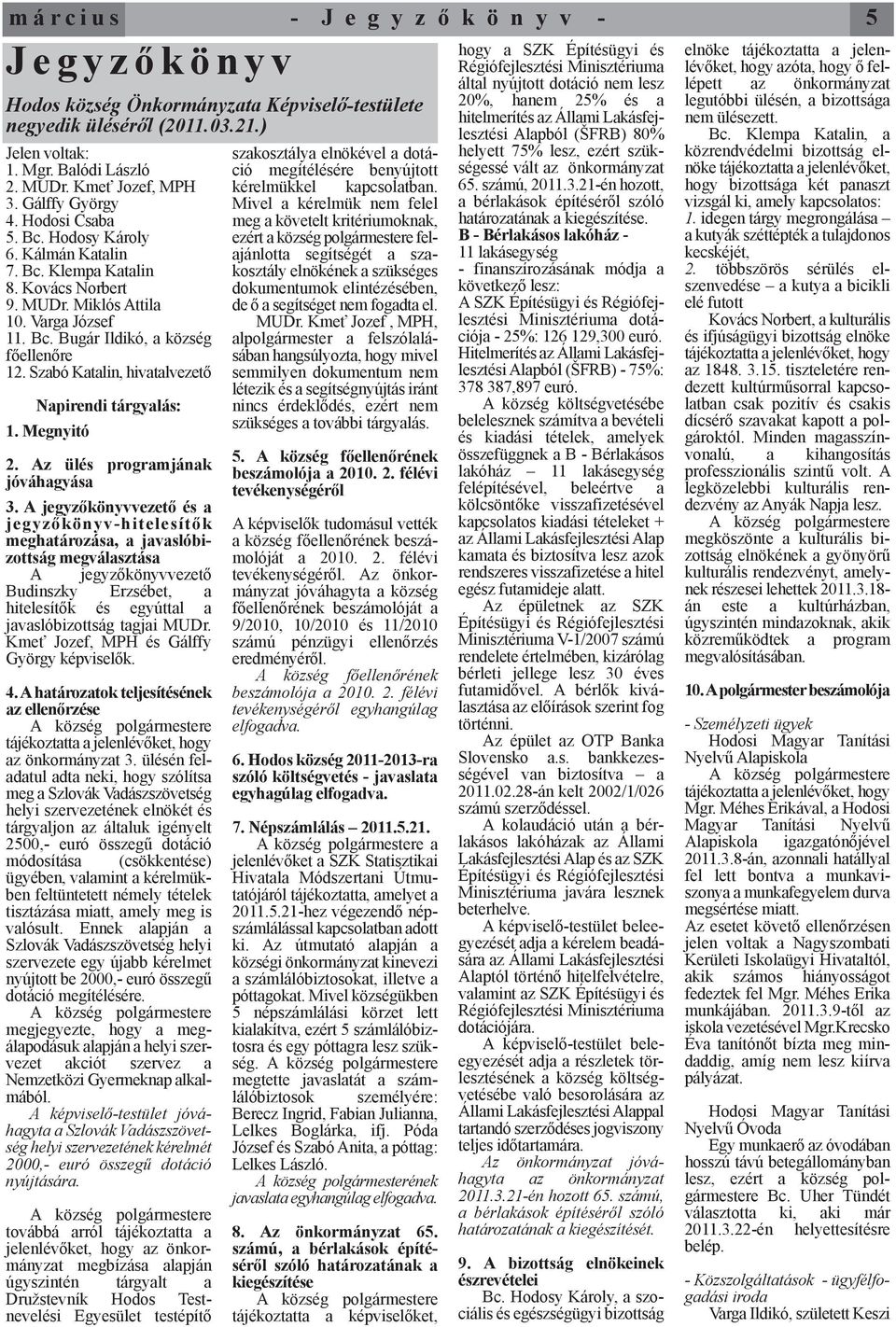 Szabó Katalin, hivatalvezető Napirendi tárgyalás: 1. Megnyitó 2. Az ülés programjának jóváhagyása 3.