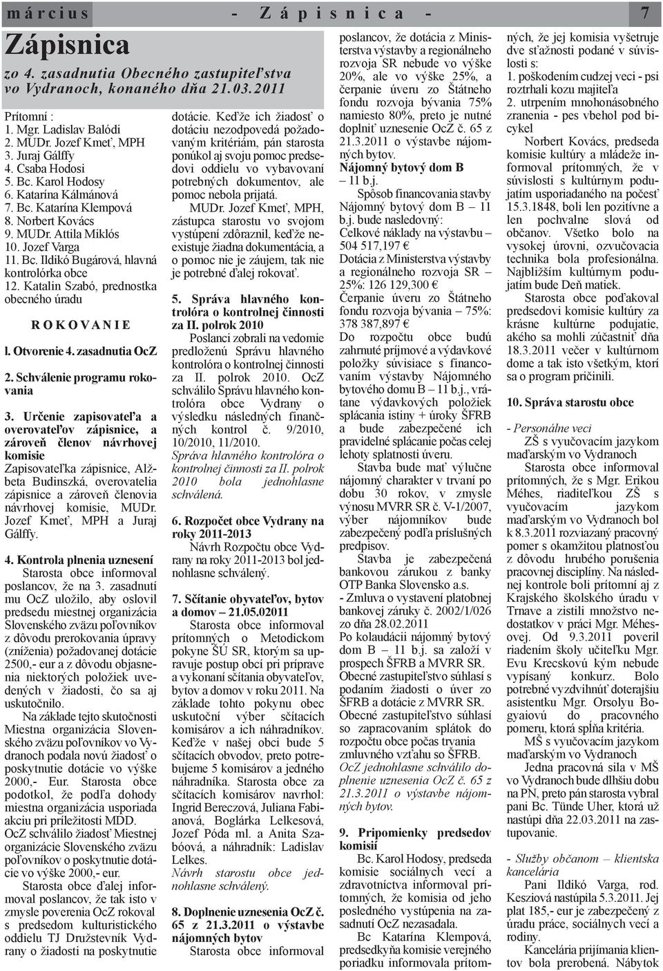 Katalin Szabó, prednostka obecného úradu R O K O V A N I E l. Otvorenie 4. zasadnutia OcZ 2. Schválenie programu rokovania 3.