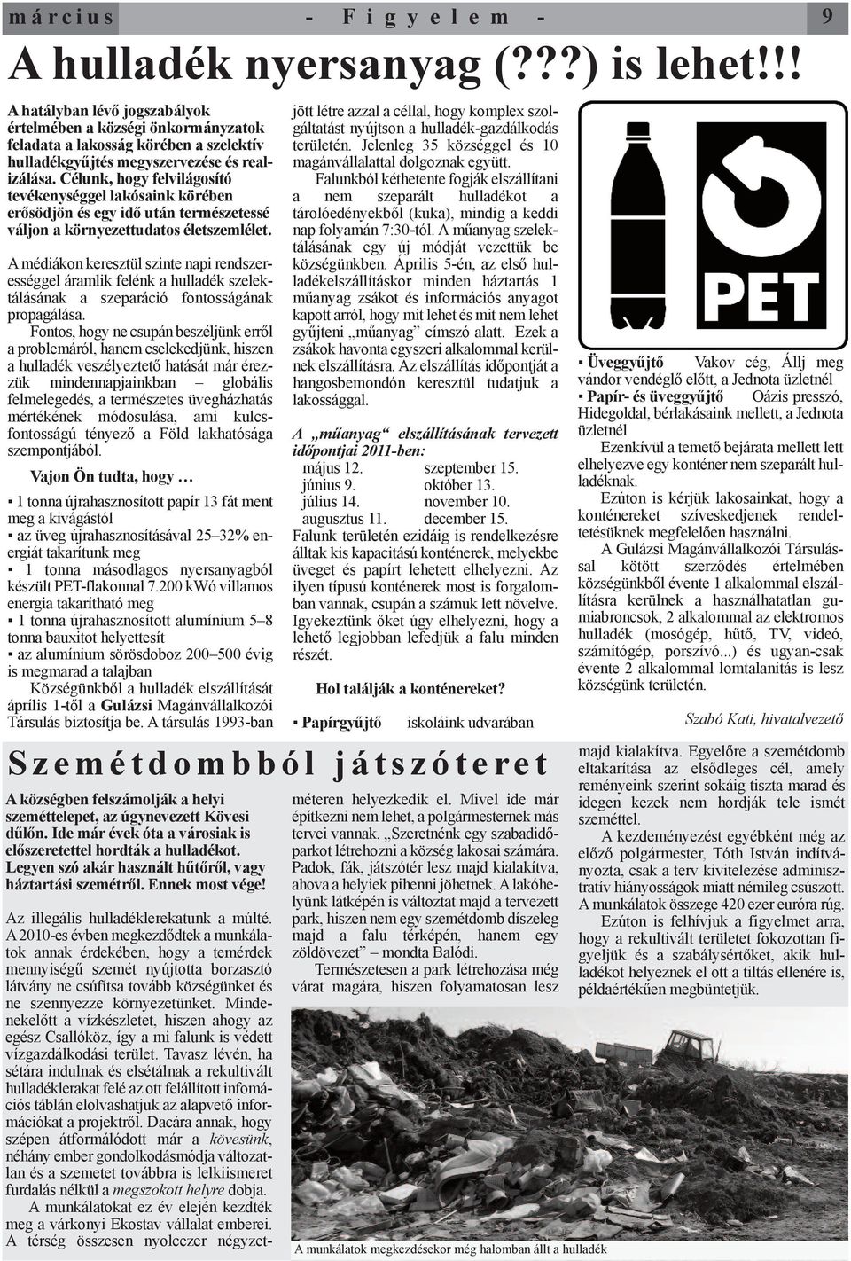 Célunk, hogy felvilágosító tevékenységgel lakósaink körében erősödjön és egy idő után természetessé váljon a környezettudatos életszemlélet.