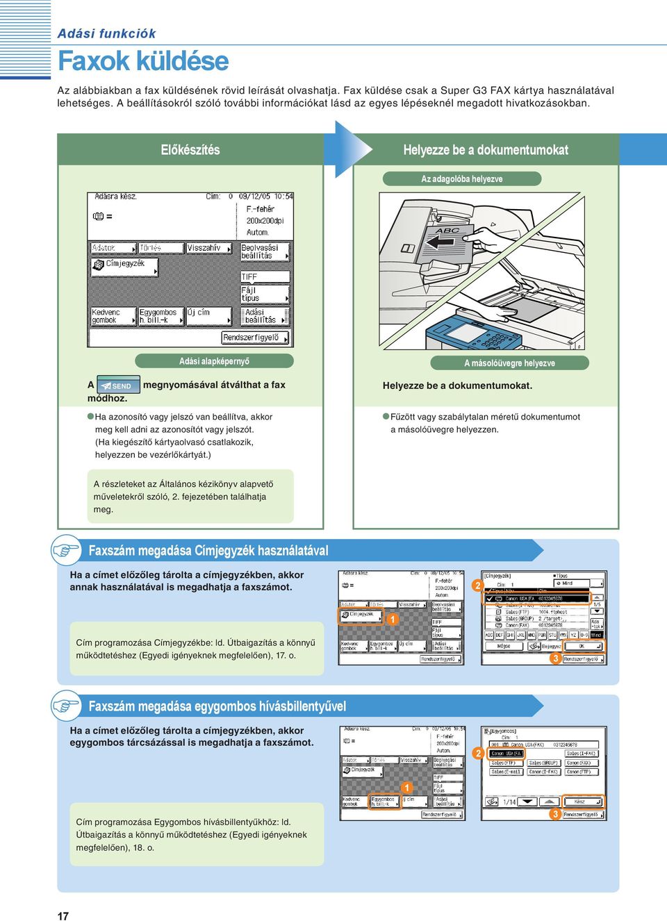 Előkészítés Helyezze be a dokumentumokat Az adagolóba helyezve Adási alapképernyő A SEND megnyomásával átválthat a fax módhoz.