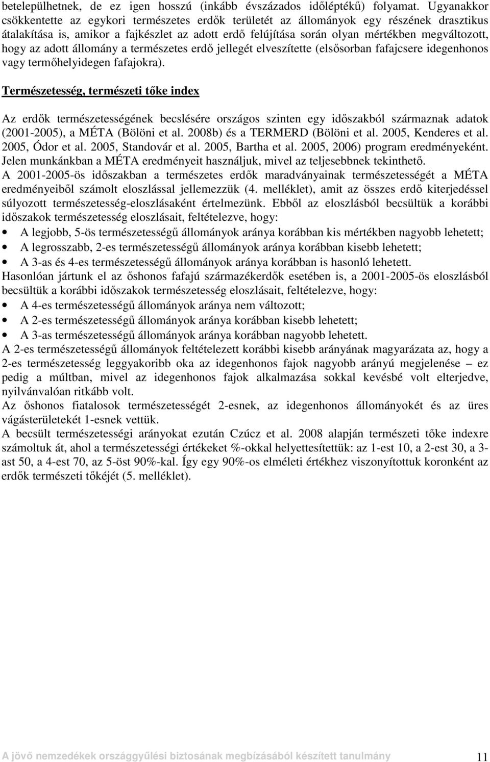 hogy az adott állomány a természetes erdı jellegét elveszítette (elsısorban fafajcsere idegenhonos vagy termıhelyidegen fafajokra).