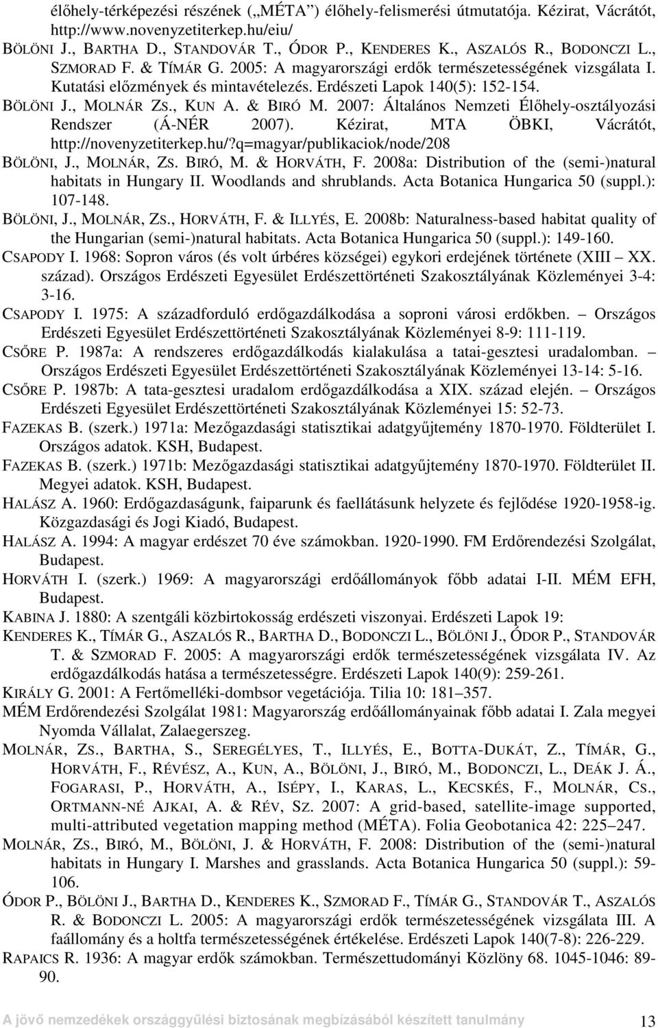 & BIRÓ M. 27: Általános Nemzeti Élıhely-osztályozási Rendszer (Á-NÉR 27). Kézirat, MTA ÖBKI, Vácrátót, http://novenyzetiterkep.hu/?q=magyar/publikaciok/node/28 BÖLÖNI, J., MOLNÁR, ZS. BIRÓ, M.